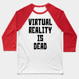 Virtual Reality is Dead (Black) Baseball T-Shirt